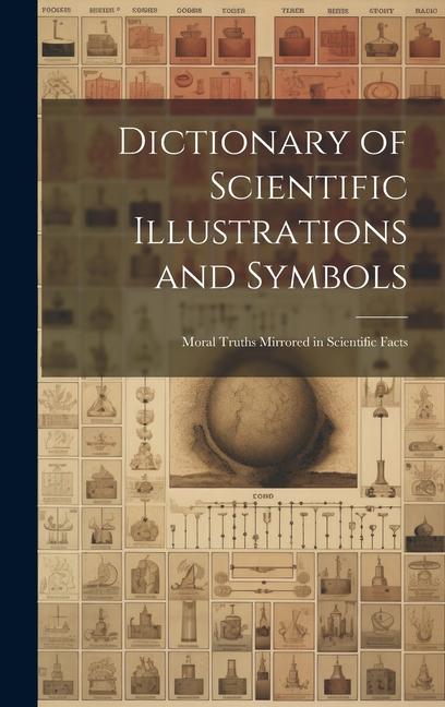 Dictionary of Scientific Illustrations and Symbols: Moral Truths Mirrored in Scientific Facts