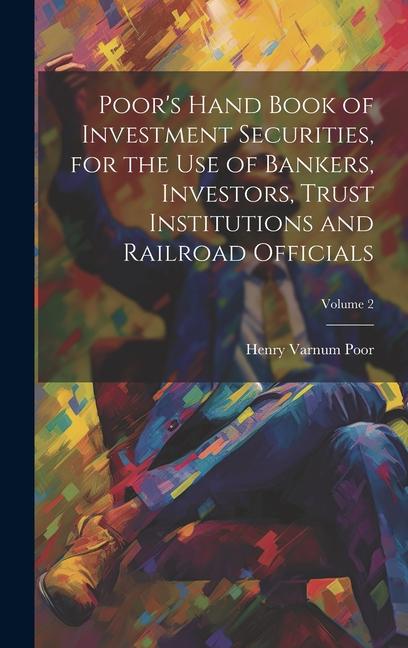 Poor‘s Hand Book of Investment Securities for the Use of Bankers Investors Trust Institutions and Railroad Officials; Volume 2