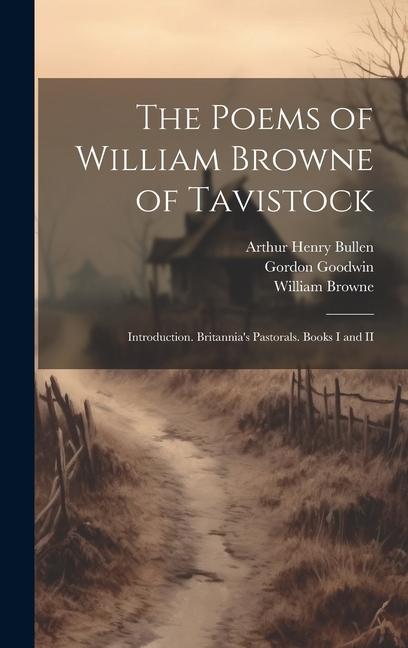 The Poems of William Browne of Tavistock: Introduction. Britannia‘s Pastorals. Books I and II