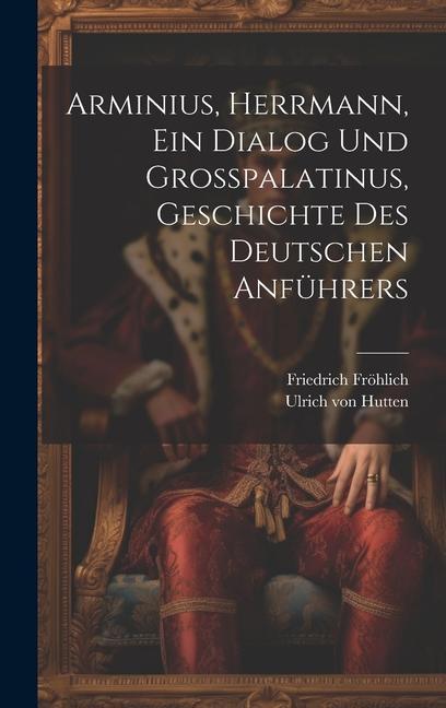 Arminius Herrmann Ein Dialog Und Großpalatinus Geschichte Des Deutschen Anführers