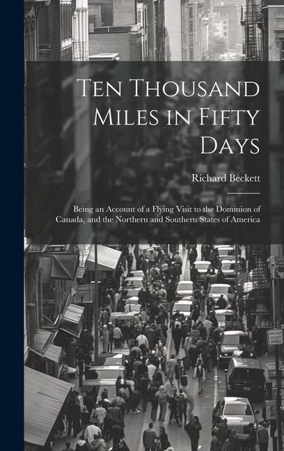 Ten Thousand Miles in Fifty Days; Being an Account of a Flying Visit to the Dominion of Canada and the Northern and Southern States of America