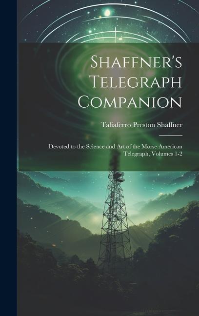 Shaffner‘s Telegraph Companion: Devoted to the Science and Art of the Morse American Telegraph Volumes 1-2