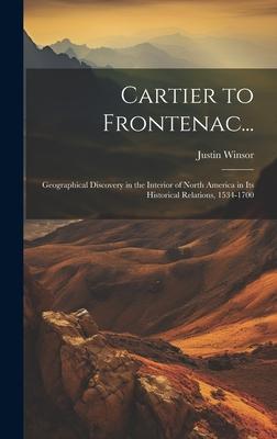 Cartier to Frontenac...: Geographical Discovery in the Interior of North America in Its Historical Relations 1534-1700