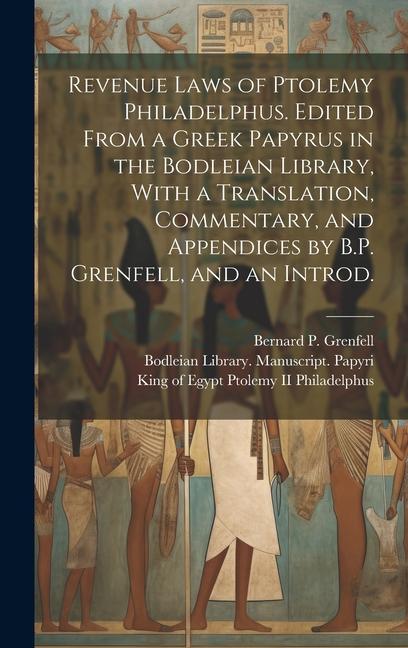 Revenue Laws of Ptolemy Philadelphus. Edited From a Greek Papyrus in the Bodleian Library With a Translation Commentary and Appendices by B.P. Gren
