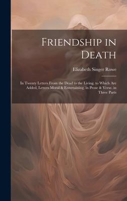 Friendship in Death: In Twenty Letters From the Dead to the Living. to Which Are Added Letters Moral & Entertaining in Prose & Verse. in