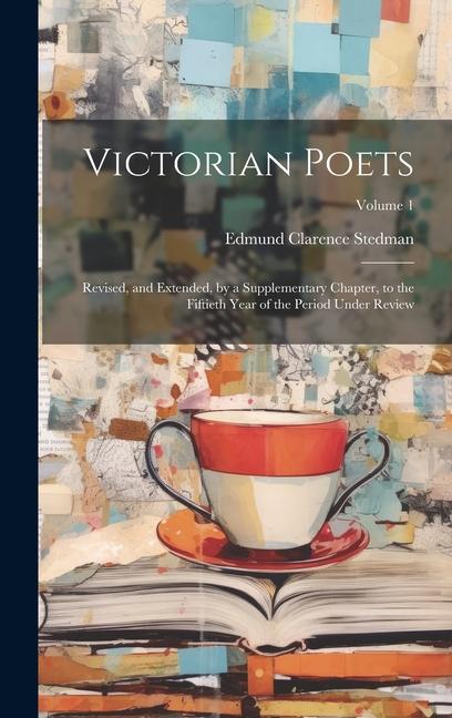 Victorian Poets: Revised and Extended by a Supplementary Chapter to the Fiftieth Year of the Period Under Review; Volume 1