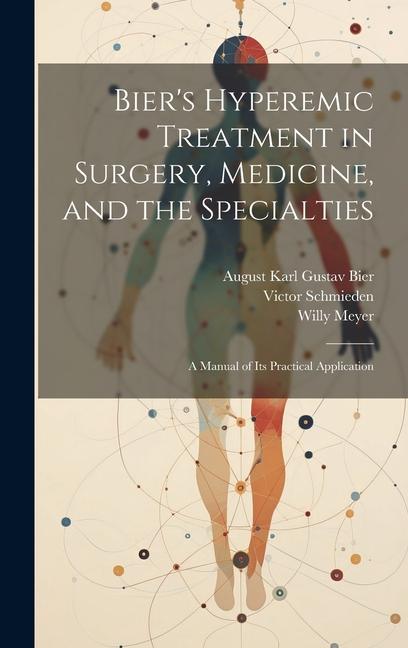 Bier‘s Hyperemic Treatment in Surgery Medicine and the Specialties: A Manual of Its Practical Application