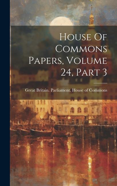 House Of Commons Papers Volume 24 Part 3