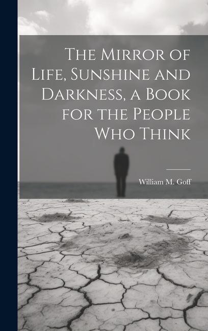 The Mirror of Life Sunshine and Darkness a Book for the People Who Think
