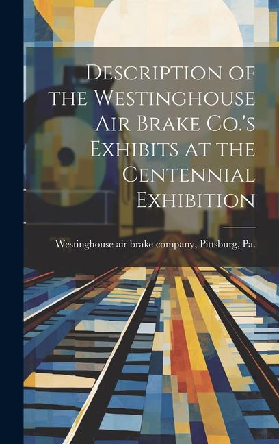 Description of the Westinghouse Air Brake Co.‘s Exhibits at the Centennial Exhibition