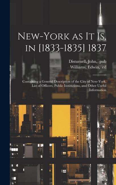 New-York as It is in [1833-1835] 1837; Containing a General Description of the City of New-York List of Officers Public Institutions and Other Use