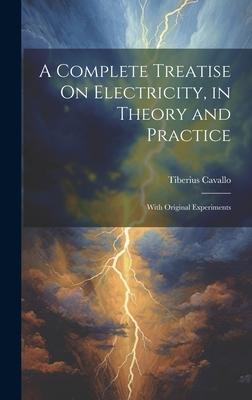 A Complete Treatise On Electricity in Theory and Practice: With Original Experiments