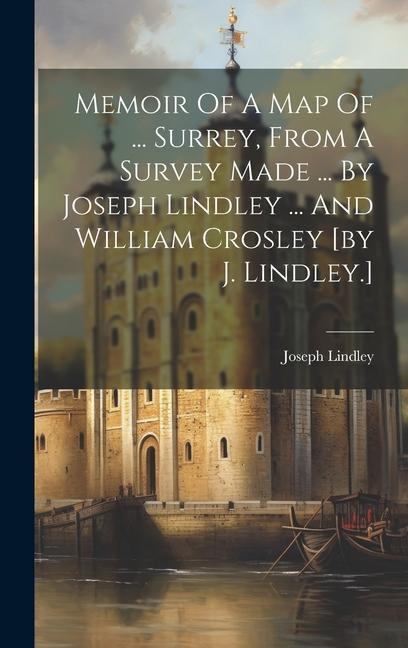 Memoir Of A Map Of ... Surrey From A Survey Made ... By Joseph Lindley ... And William Crosley [by J. Lindley.]