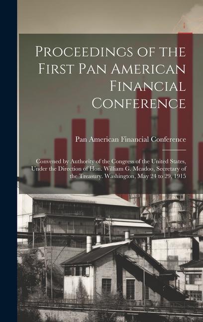 Proceedings of the First Pan American Financial Conference: Convened by Authority of the Congress of the United States Under the Direction of Hon. Wi