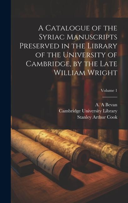 A Catalogue of the Syriac Manuscripts Preserved in the Library of the University of Cambridge by the Late William Wright; Volume 1