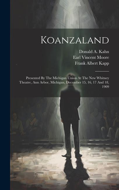 Koanzaland: Presented By The Michigan Union At The New Whitney Theatre Ann Arbor Michigan December 15 16 17 And 18 1909