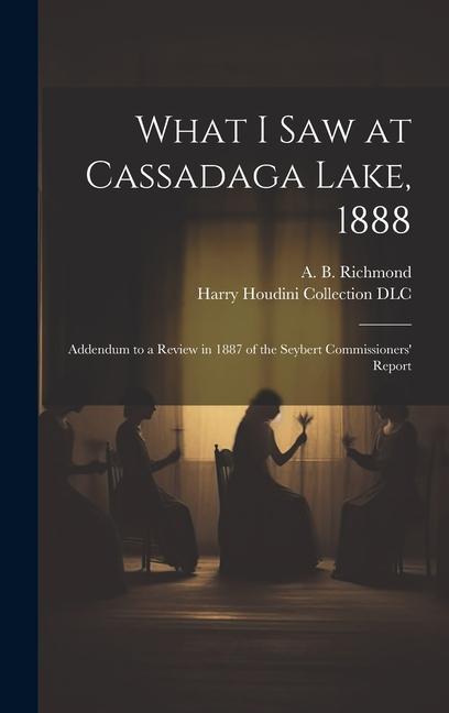 What I Saw at Cassadaga Lake 1888: Addendum to a Review in 1887 of the Seybert Commissioners‘ Report