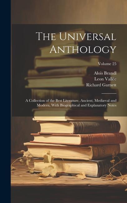 The Universal Anthology: A Collection of the Best Literature Ancient Mediæval and Modern With Biographical and Explanatory Notes; Volume 25