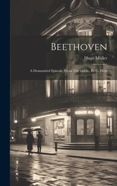 Beethoven: A Dramatized Episode. From The Germ. By G. Hein