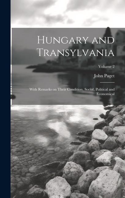 Hungary and Transylvania: With Remarks on Their Condition Social Political and Economical; Volume 2
