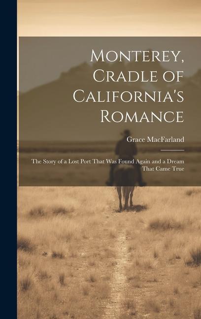 Monterey Cradle of California‘s Romance: The Story of a Lost Port That Was Found Again and a Dream That Came True