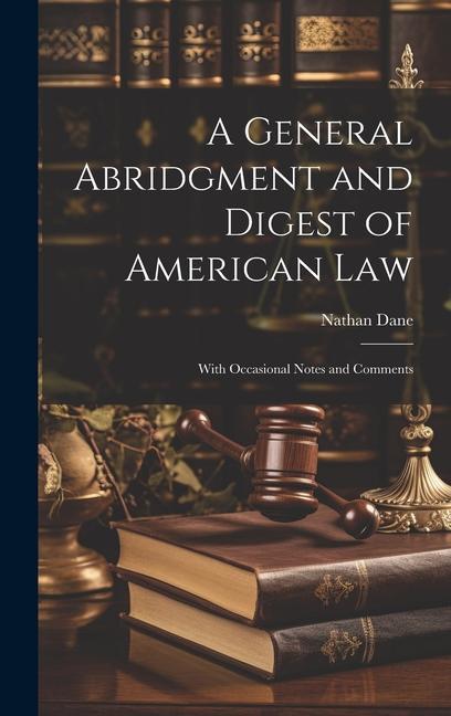 A General Abridgment and Digest of American Law: With Occasional Notes and Comments