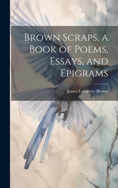 Brown Scraps a Book of Poems Essays and Epigrams