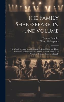 The Family Shakespeare in One Volume; in Which Nothing is Added to the Original Text but Those Words and Expressions Are Omitted Which Cannot With P