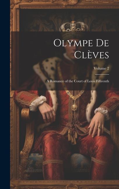 Olympe De Clèves: A Romance of the Court of Louis Fifteenth; Volume 2