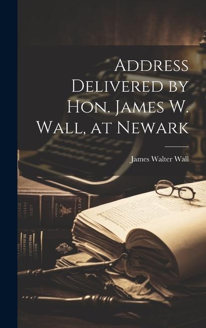 Address Delivered by Hon. James W. Wall at Newark