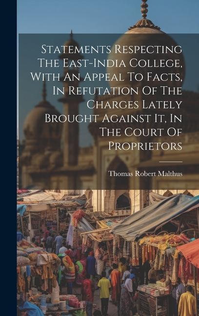 Statements Respecting The East-india College With An Appeal To Facts In Refutation Of The Charges Lately Brought Against It In The Court Of Proprie