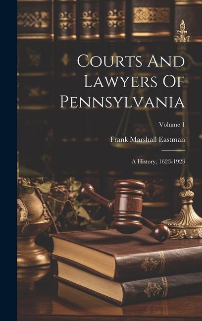 Courts And Lawyers Of Pennsylvania: A History 1623-1923; Volume 1