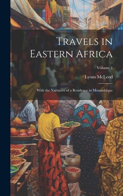Travels in Eastern Africa: With the Narrative of a Residence in Mozambique; Volume 1