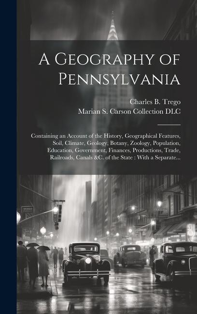 A Geography of Pennsylvania: Containing an Account of the History Geographical Features Soil Climate Geology Botany Zoology Population Educ