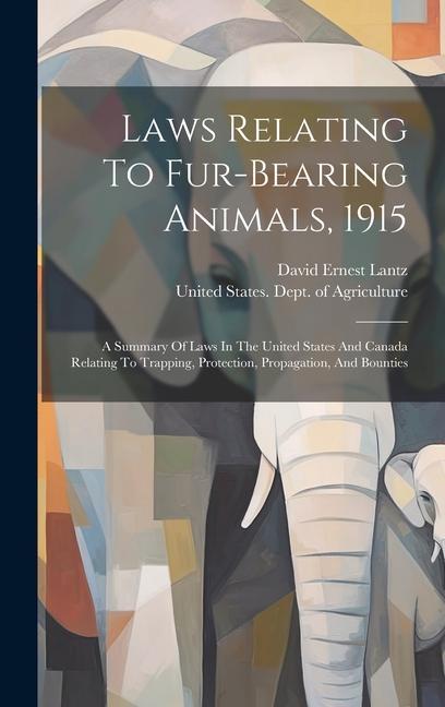 Laws Relating To Fur-bearing Animals 1915: A Summary Of Laws In The United States And Canada Relating To Trapping Protection Propagation And Bount