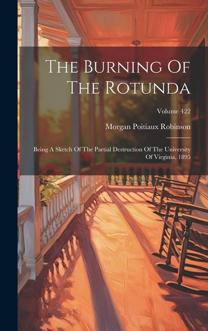 The Burning Of The Rotunda: Being A Sketch Of The Partial Destruction Of The University Of Virginia 1895; Volume 422
