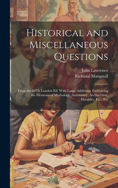 Historical and Miscellaneous Questions: From the 84Th London Ed. With Large Additions Embracing the Elements of Mythology Astronomy Architecture H