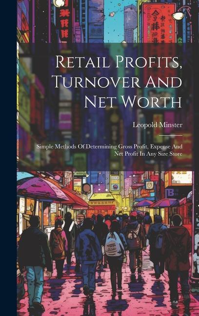 Retail Profits Turnover And Net Worth: Simple Methods Of Determining Gross Profit Expense And Net Profit In Any Size Store