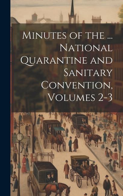 Minutes of the ... National Quarantine and Sanitary Convention Volumes 2-3