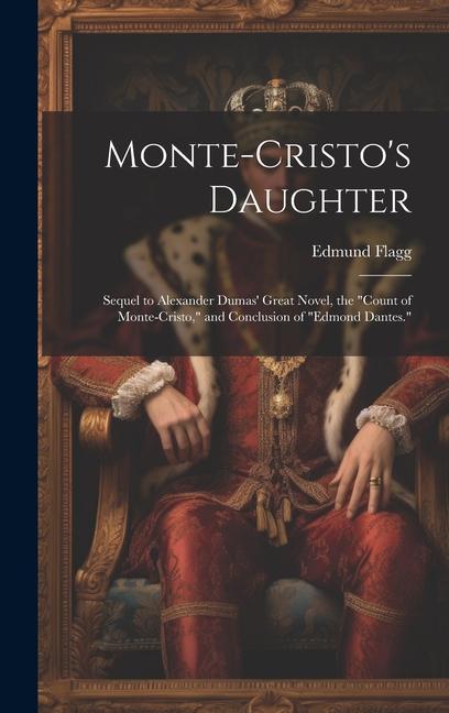Monte-Cristo‘s Daughter; Sequel to Alexander Dumas‘ Great Novel the Count of Monte-Cristo and Conclusion of Edmond Dantes.