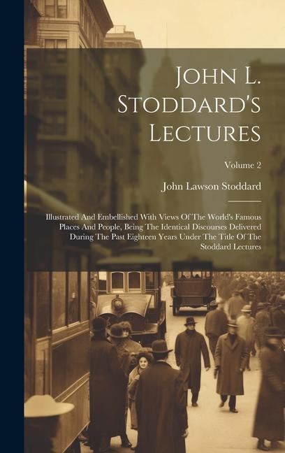 John L. Stoddard's Lectures: Illustrated And Embellished With Views Of The World's Famous Places And People Being The Identical Discourses Deliver - John Lawson Stoddard