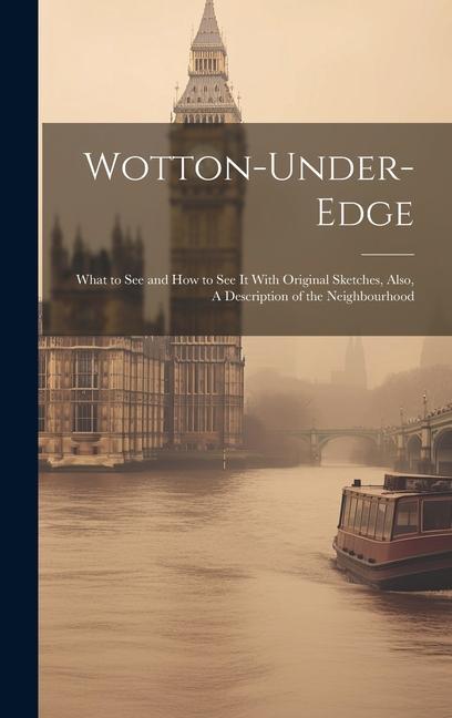 Wotton-under-Edge: What to See and How to See It With Original Sketches Also A Description of the Neighbourhood