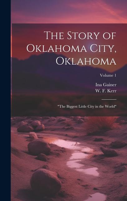 The Story of Oklahoma City Oklahoma: the Biggest Little City in the World; Volume 1