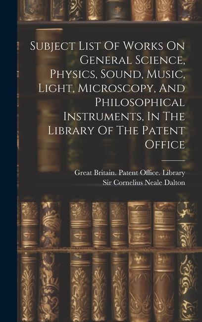 Subject List Of Works On General Science Physics Sound Music Light Microscopy And Philosophical Instruments In The Library Of The Patent Office
