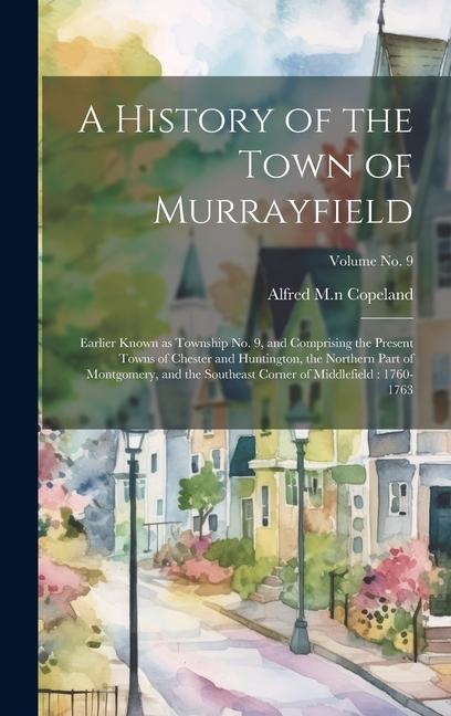 A History of the Town of Murrayfield: Earlier Known as Township No. 9 and Comprising the Present Towns of Chester and Huntington the Northern Part o