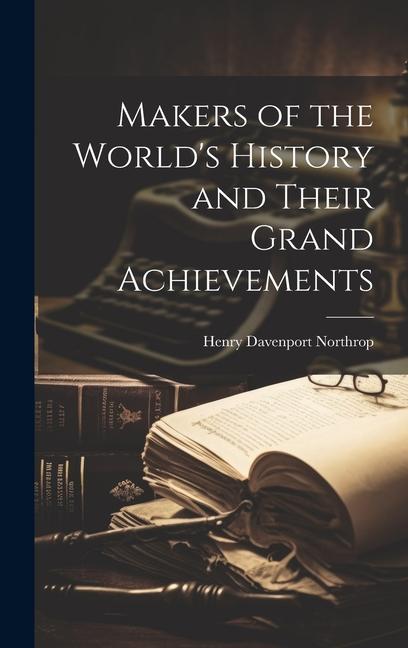 Makers of the World‘s History and Their Grand Achievements