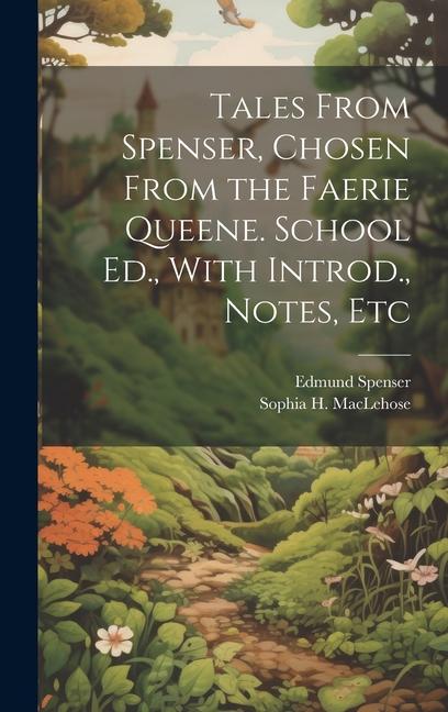 Tales From Spenser Chosen From the Faerie Queene. School Ed. With Introd. Notes Etc