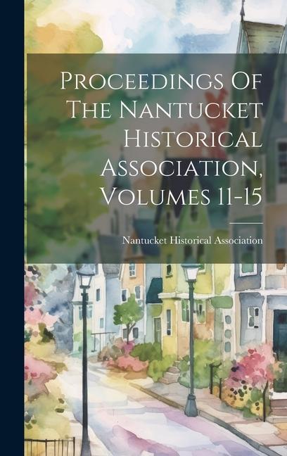 Proceedings Of The Nantucket Historical Association Volumes 11-15