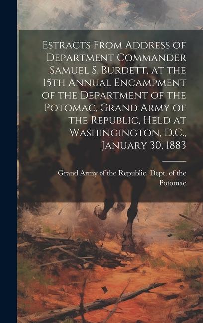 Estracts From Address of Department Commander Samuel S. Burdett at the 15th Annual Encampment of the Department of the Potomac Grand Army of the Rep