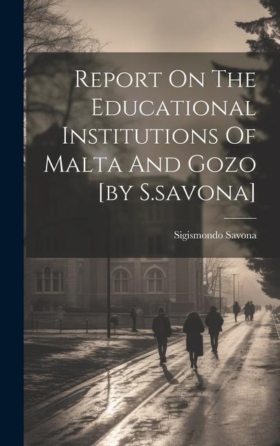 Report On The Educational Institutions Of Malta And Gozo [by S.savona]